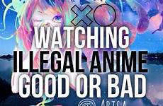 anime illegal watching bad good convince dare deal ads again think really their big