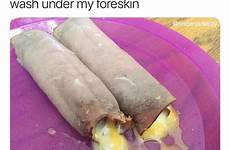 uncircumcised foreskin burrito appease minds burnt tihi ifunny