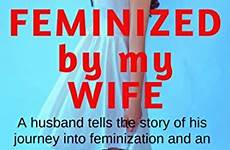 feminized feminization flr tells wives feminize femininity feminism fem folgen dem