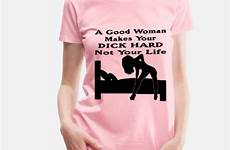 hard dick makes good life woman women shirt fuck premium shirts promise