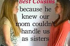 cousin cousins quotes mom sayings sister friend funny befunky yah wouldn sure friends seeing