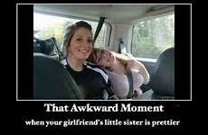 awkward sister moment when little girlfriends girlfriend quotes prettier funny has hot knocked pregnant younger small do old gotten ve