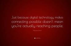 digital technology quote connecting makes because just dowd maureen people sensitive possible doesn mean insensitive reaching actually re quotes ironies