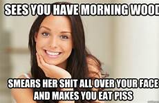 piss shit wood morning face quickmeme her over caption sees girl smears eat makes own add