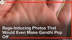 Rage-Inducing Photos That Would Even Make Gandhi Pop Off