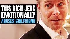Rich Jerk Emotionally Abuses Girlfriend