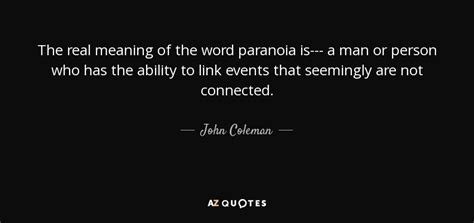 Check spelling or type a new query. John Coleman quote: The real meaning of the word paranoia is--- a man...