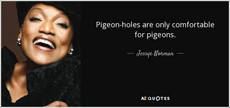 When i ache to live, my mind loves to stay with the peaceful whiteness of a pigeon's care.in boundless amity. Pigeon-holes are only comfortable for pigeons. - Jessye Norman | Jessye norman, Norman, Quotes