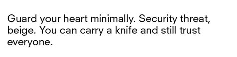 Some do the deed with many tears, and some without a sigh: "Guard Your Heart Minimally. Security Threat, Beige. You Can Carry A Knife And Still Trust ...