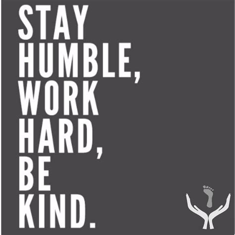 Stay humble, work hard, be kind. | Stay humble, Work hard, Humble