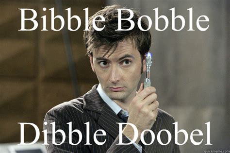 Save and share your meme collection! Bibble Bobble Dibble Doobel - Good Guy David Tennant - quickmeme