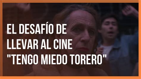 Hello rest of the world. El desafío de adaptar "Tengo miedo torero" al cine, con su ...