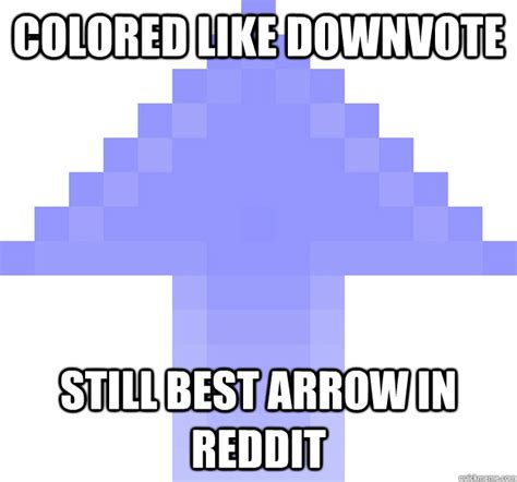 Reddit is a social news and entertainment website where registered users submit content in the form of either a link or a text (self) post. Colored like Downvote Still Best Arrow in Reddit - Periwinkle Upvote - quickmeme