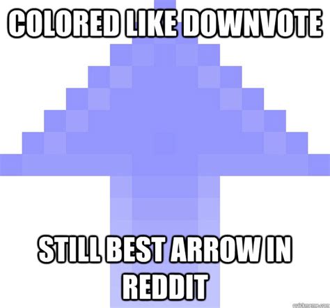 Reddit is one of the internet's premiere places for the latest news, memes, and anything else you can 5. Colored like Downvote Still Best Arrow in Reddit ...