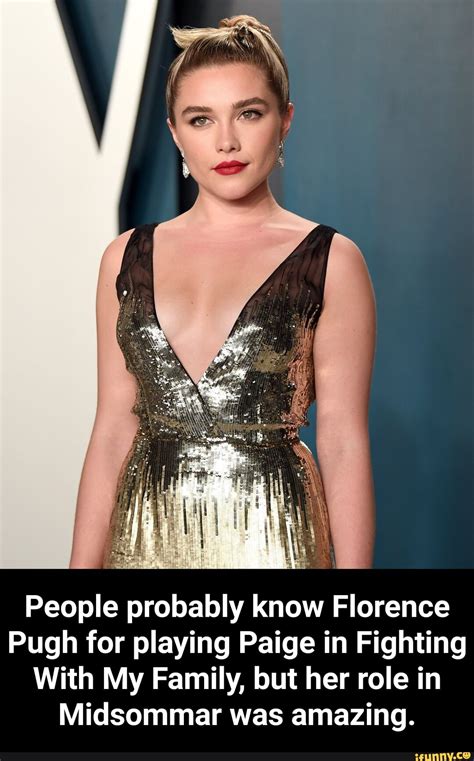 Just 'cause millions of people aren't cheering what you. People probably know Florence Pugh for playing Paige in ...