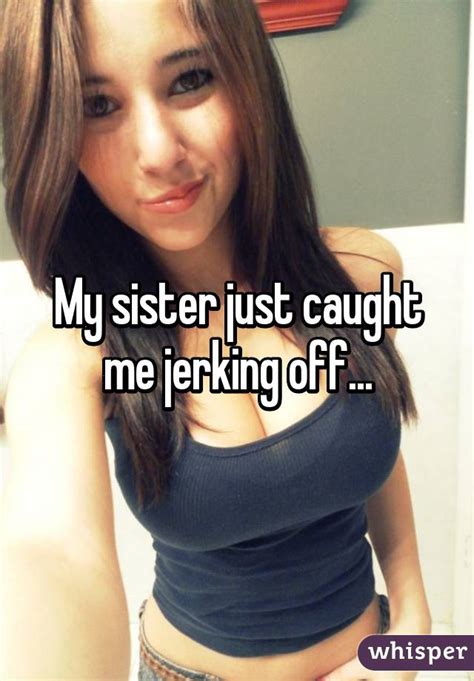 My stepbro caught me masturbating. My sister just caught me jerking off...