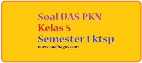 Soal pilihan ganda tersebut harus kalian jawab dengan cara memilih kunci jawaban yang benar dan tepat. Soal Latihan UAS PKN Kelas 5 Semester 1 2016 2017 ...