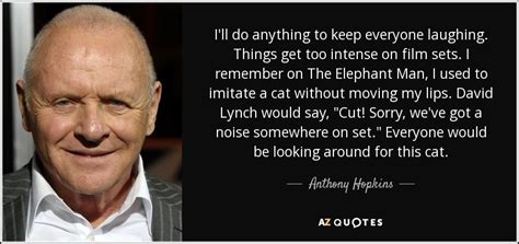 13 quotes from anthony hopkins: Anthony Hopkins quote: I'll do anything to keep everyone ...