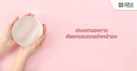 >>โรงพยาบาลสมิติเวช ไชน่าทาวน์ พร้อมเปิดให้บริการแล้ววันนี้ ชูคอนเซ็ปต์ ขออาสาดูแลชุมชน ด้วยการนำความเชี่ยวชาญของกลุ่มโรงพยาบาลสมิติเวช. ประเภทของการศัลยกรรมตกแต่งหน้าอก: Samitivej Chinatown Hospital