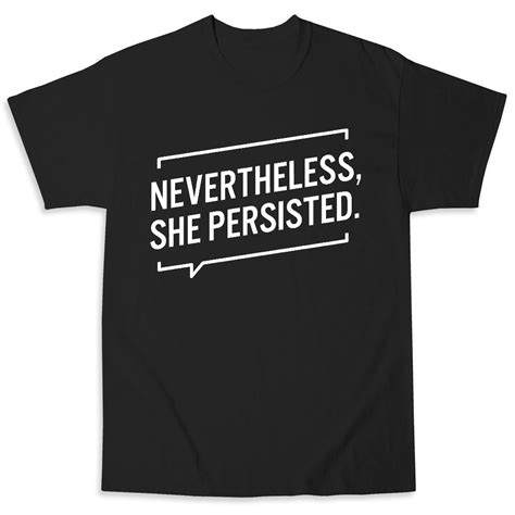 I wrote my own ending bled out from wounds i thought beyond mending i reached into the void the darkness touched me with her hands she kissed my forehead. Nevertheless, She Persisted | Ink to the People | T-Shirt ...