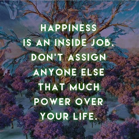Happiness is an inside job quote. Happiness Is An Inside Job Pictures, Photos, and Images for Facebook, Tumblr, Pinterest, and Twitter