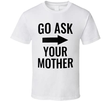 Actually life is short, just like your dick. boyfriend: Go Ask Your Mother Funny Joke Gift Mom Parent T Shirt