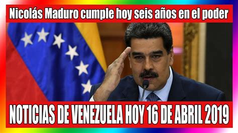 La mejor información sobre venezuela, en el mundo. NOTICIAS DE VENEZUELA HOY 16 DE ABRIL 2019 Nicolás Maduro cumple hoy seis años en el poder - YouTube