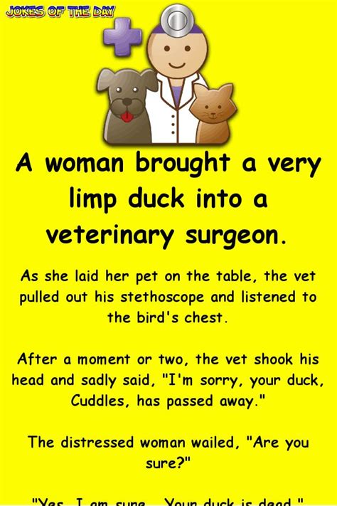 You can have a very good day just by checking this jokes about clean condos, desk, companies and others. A woman brought a very limp duck into a veterinary surgeon ...