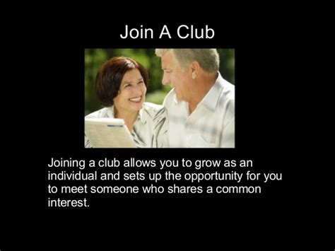 Join a few different activity groups until you find groups that you enjoy and that have nice people in them. Over 50 Dating: Where To Meet Singles