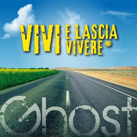 Lavora come se avessi a campare ognora, adora come avessi a morire allora. Vivi e lascia vivere (Ghost): testo-video | Testi Musica