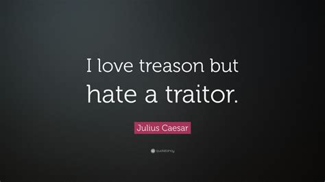 We did not find results for: Julius Caesar Quote: "I love treason but hate a traitor." (9 wallpapers) - Quotefancy