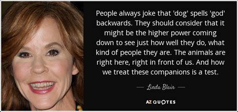 Feb 17, 2015 · dog is god spelled backwards rating: TOP 25 QUOTES BY LINDA BLAIR | A-Z Quotes