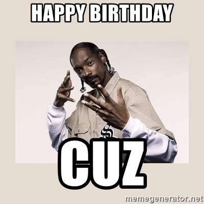 Snoop dogg smoke weed everyday hd (dubstep remix) est celui qu'a utilisé antoine daniel dans sa vidéo d'explication pour l'ep. Happy birthday Cuz - snoop dogg | Meme Generator