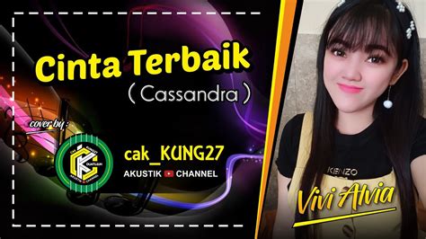 We have an official cinta terbaik tab made by ug professional guitarists. Cinta Terbaik-Cassandra  LIRIK  - Cover Lagu versi Akustik by Cak_KUNG27 - Singer : Vivi Alvia ...