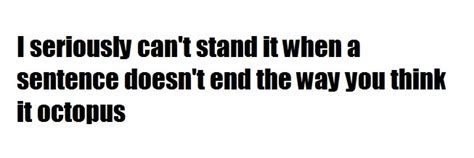 We did not find results for: I seriously can't stand it when a sentence doesn't end the ...