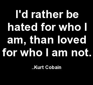 Facebook is showing information to help you better understand the purpose of a page. I'd rather be hated for who I am, than loved for who I am not. Kurt Cobain | Wisdom quotes ...