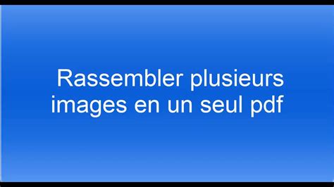 Rassembler plusieurs images en un seul pdf - YouTube