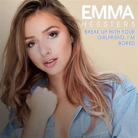 Emma is also a songwriter, performer and the most followed musical youtuber in holland.recently on 23rd. Emma Heesters - Break up with your girlfriend, i'm bored ...