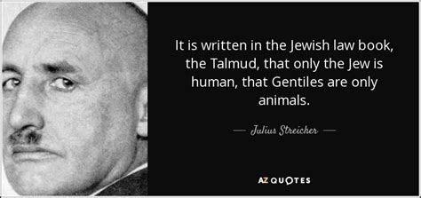 You are not obligated to complete the work, but neither are you free to abandon it. Julius Streicher quote: It is written in the Jewish law book, the Talmud...