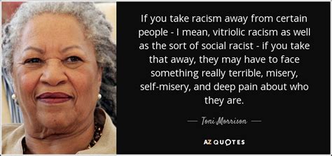 You know what he hates? Toni Morrison quote: If you take racism away from certain ...