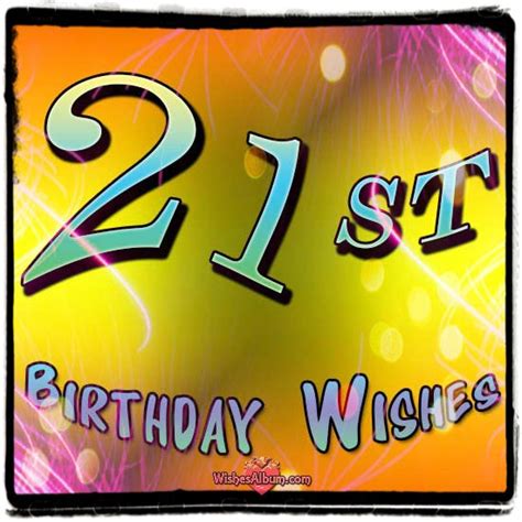 Read 21st birthday quotes here and share with someone whose twenty first birthday is round the corner. Birthday Wishes For Twenty One Year Old - Page 5