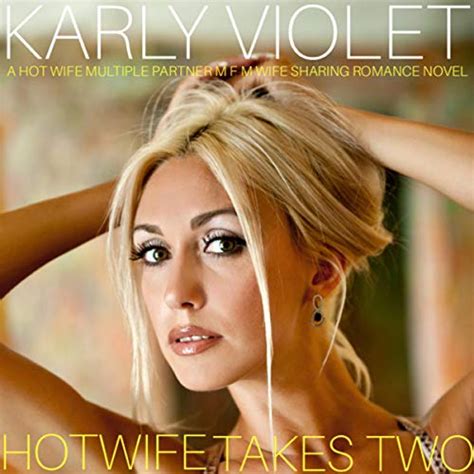 Hot Wife Takes Two A Hot Wife Multiple Partner Mfm Wife Sharing Romance Novel Karly Violet