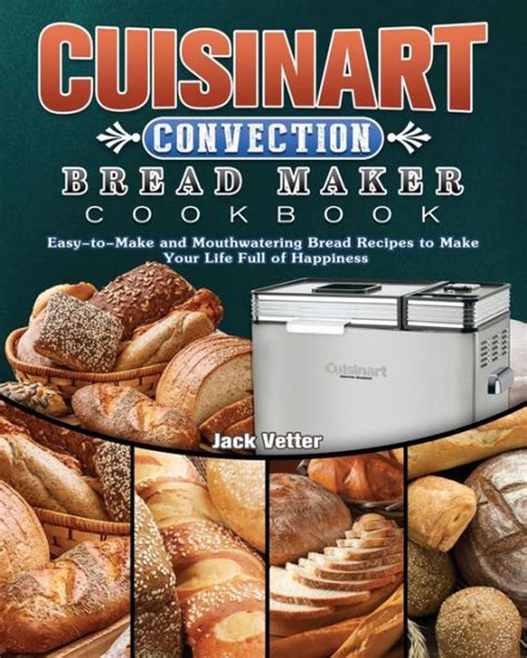 Many food processors come with powerful functions to crush or cut both hard and soft foods. Cuisinart Convection Bread Maker Cookbook: Easy-to-Make ...