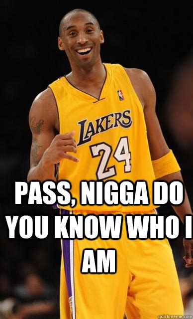 (but i didn't see you) • i for each situation, write a sentence beginning with if. Pass, nigga do you know who i am - Kobe Bryant meme ...