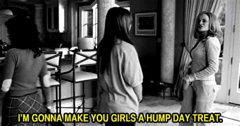 Why is wednesday 'hump day'? Omg it's like the Mean Girls day holy trinity Mean Girls ...