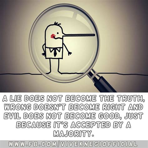 Maybe you would like to learn more about one of these? A lie does not become the truth, wrong doesn't become right and evil does not become good ...