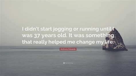Anthony edwards, actors, american celebrity. Anthony Edwards Quote: "I didn't start jogging or running ...