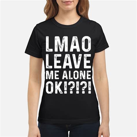 Discover famous quotes and sayings. Leave Me Alone Ok! Funny Shirts Funny T Shirts For Woman ...