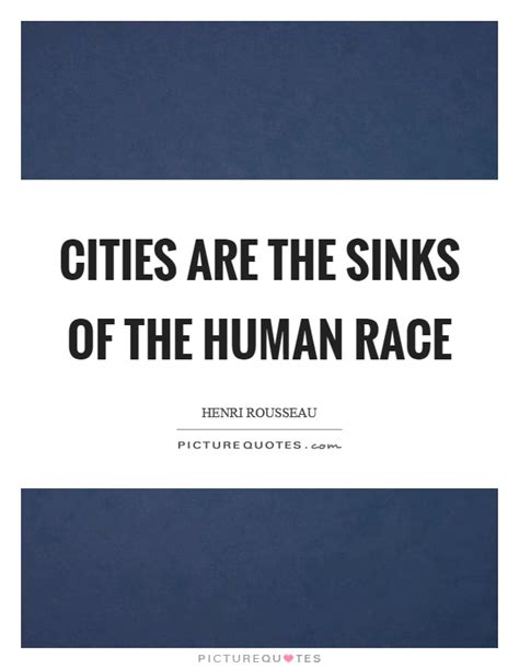 Explore 276 human race quotes by authors including mark twain, dave barry, and stephen hawking at brainyquote. Cities are the sinks of the human race | Picture Quotes