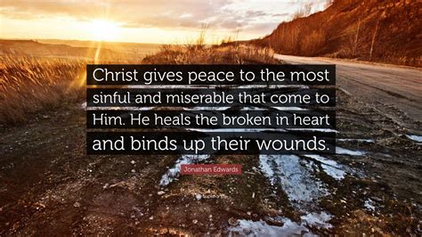 Funny inner peace quotes (some are surprising). Jonathan Edwards Quote: "Christ gives peace to the most sinful and miserable that come to Him ...